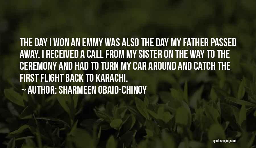 Sharmeen Obaid-Chinoy Quotes: The Day I Won An Emmy Was Also The Day My Father Passed Away. I Received A Call From My