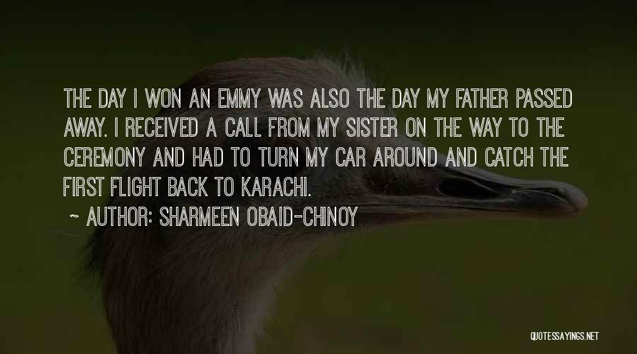 Sharmeen Obaid-Chinoy Quotes: The Day I Won An Emmy Was Also The Day My Father Passed Away. I Received A Call From My