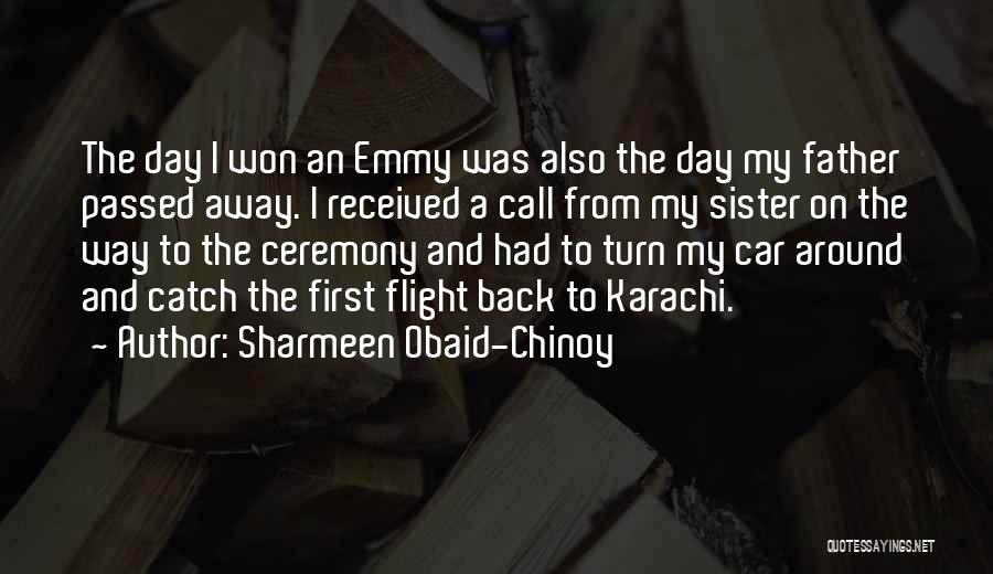 Sharmeen Obaid-Chinoy Quotes: The Day I Won An Emmy Was Also The Day My Father Passed Away. I Received A Call From My