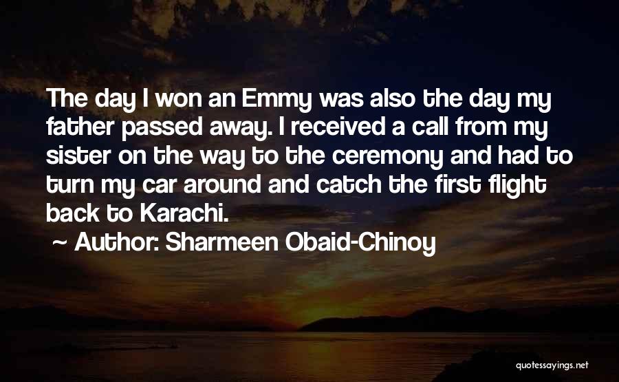 Sharmeen Obaid-Chinoy Quotes: The Day I Won An Emmy Was Also The Day My Father Passed Away. I Received A Call From My