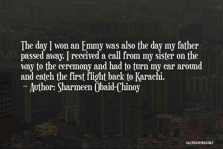 Sharmeen Obaid-Chinoy Quotes: The Day I Won An Emmy Was Also The Day My Father Passed Away. I Received A Call From My