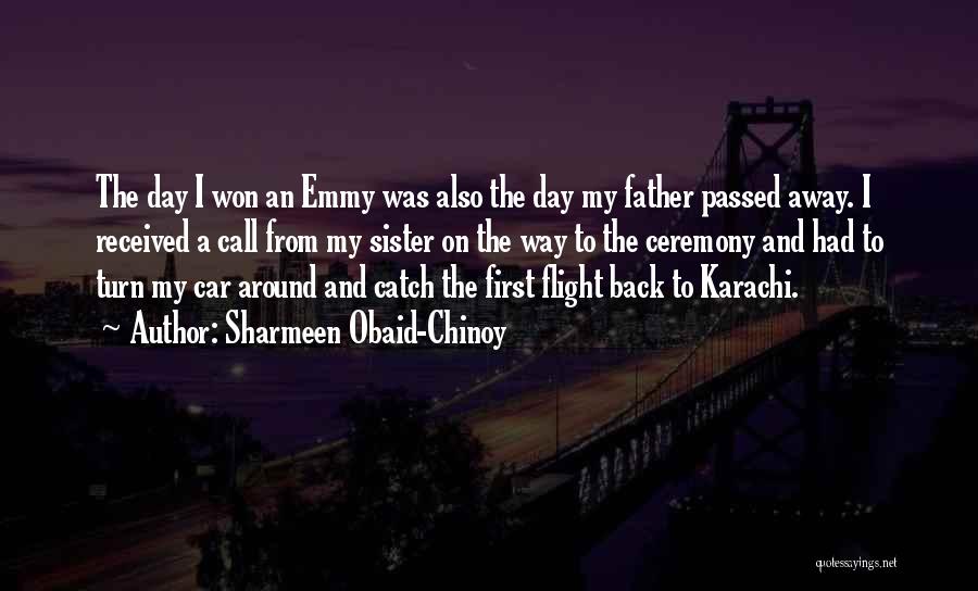 Sharmeen Obaid-Chinoy Quotes: The Day I Won An Emmy Was Also The Day My Father Passed Away. I Received A Call From My