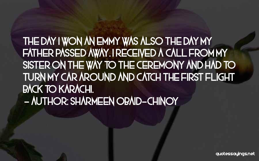 Sharmeen Obaid-Chinoy Quotes: The Day I Won An Emmy Was Also The Day My Father Passed Away. I Received A Call From My
