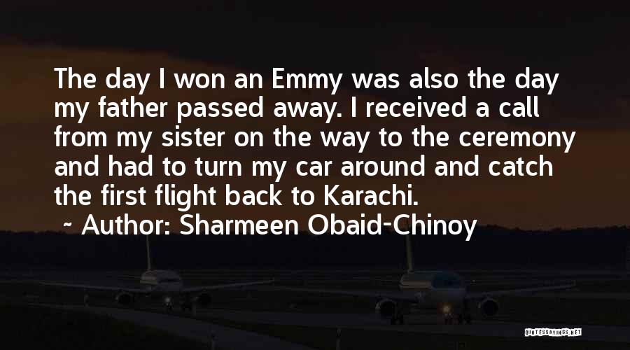 Sharmeen Obaid-Chinoy Quotes: The Day I Won An Emmy Was Also The Day My Father Passed Away. I Received A Call From My