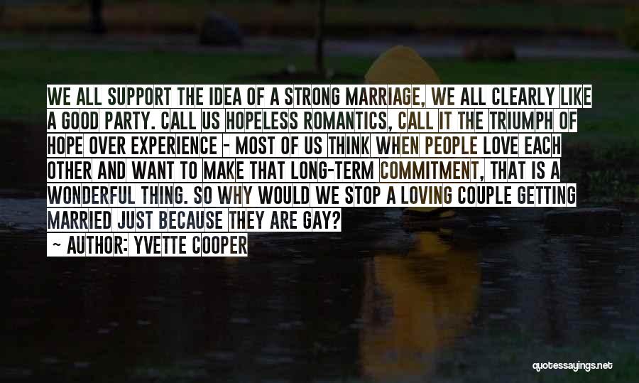Yvette Cooper Quotes: We All Support The Idea Of A Strong Marriage, We All Clearly Like A Good Party. Call Us Hopeless Romantics,