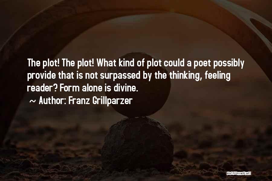 Franz Grillparzer Quotes: The Plot! The Plot! What Kind Of Plot Could A Poet Possibly Provide That Is Not Surpassed By The Thinking,