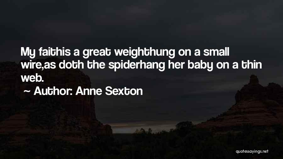 Anne Sexton Quotes: My Faithis A Great Weighthung On A Small Wire,as Doth The Spiderhang Her Baby On A Thin Web.