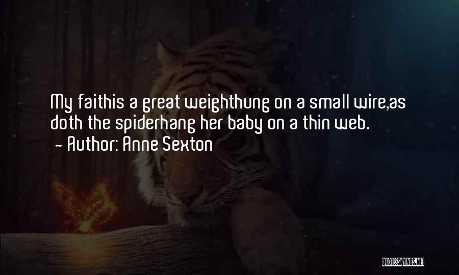 Anne Sexton Quotes: My Faithis A Great Weighthung On A Small Wire,as Doth The Spiderhang Her Baby On A Thin Web.