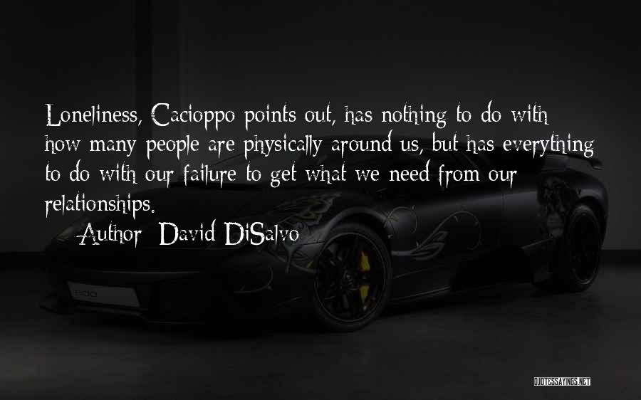 David DiSalvo Quotes: Loneliness, Cacioppo Points Out, Has Nothing To Do With How Many People Are Physically Around Us, But Has Everything To