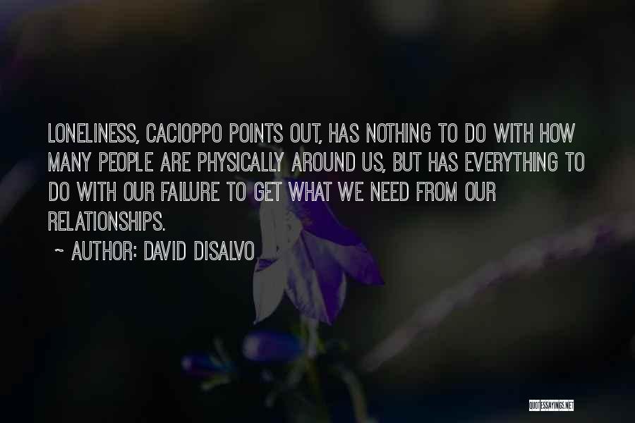 David DiSalvo Quotes: Loneliness, Cacioppo Points Out, Has Nothing To Do With How Many People Are Physically Around Us, But Has Everything To