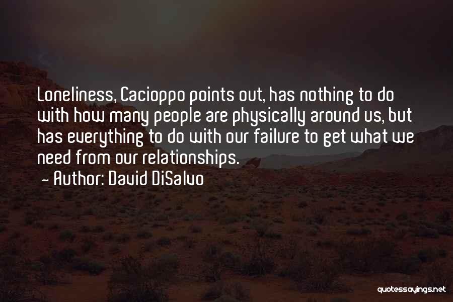 David DiSalvo Quotes: Loneliness, Cacioppo Points Out, Has Nothing To Do With How Many People Are Physically Around Us, But Has Everything To