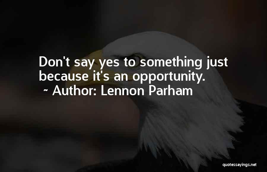 Lennon Parham Quotes: Don't Say Yes To Something Just Because It's An Opportunity.