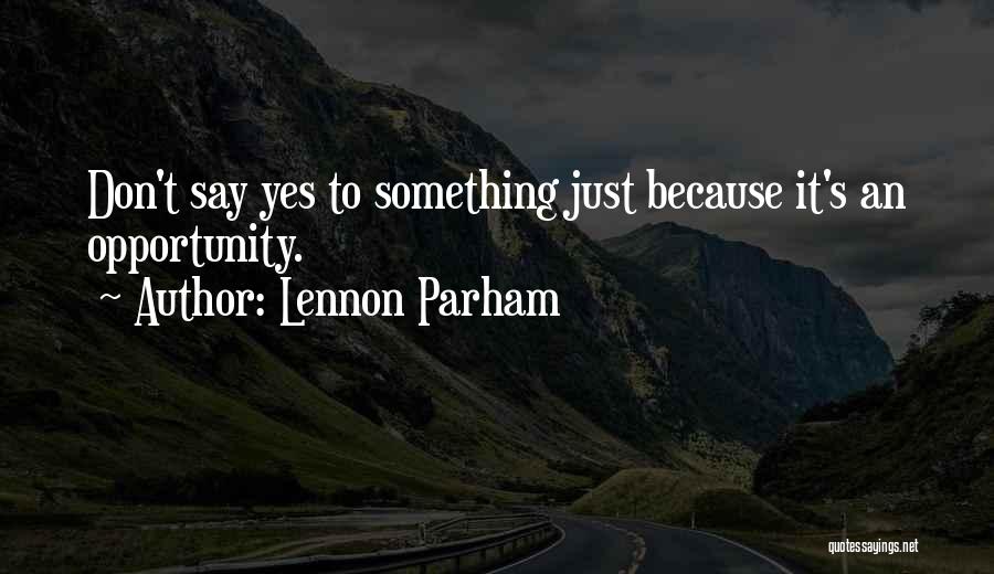 Lennon Parham Quotes: Don't Say Yes To Something Just Because It's An Opportunity.