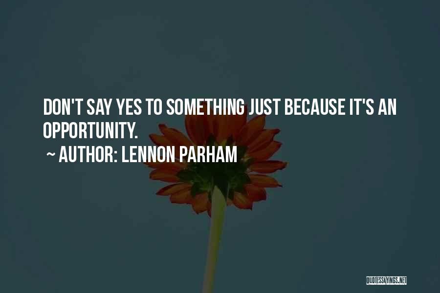 Lennon Parham Quotes: Don't Say Yes To Something Just Because It's An Opportunity.