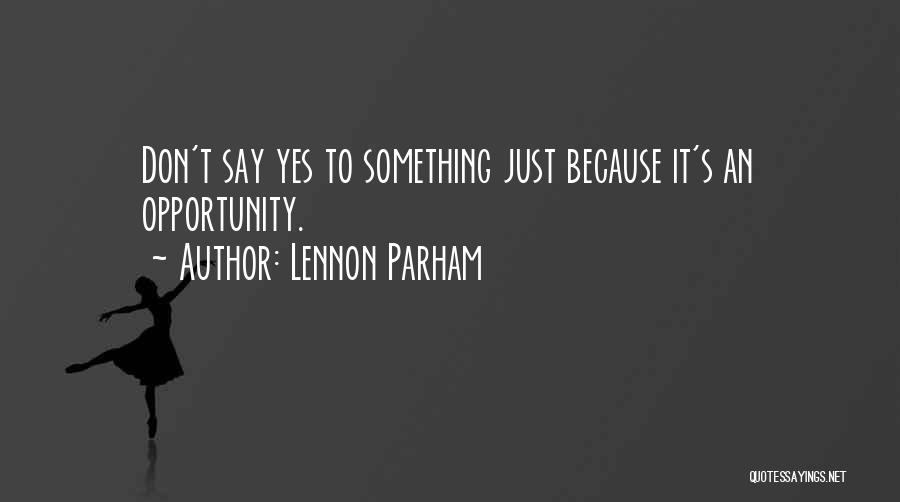 Lennon Parham Quotes: Don't Say Yes To Something Just Because It's An Opportunity.