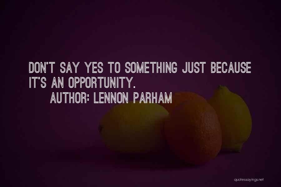 Lennon Parham Quotes: Don't Say Yes To Something Just Because It's An Opportunity.