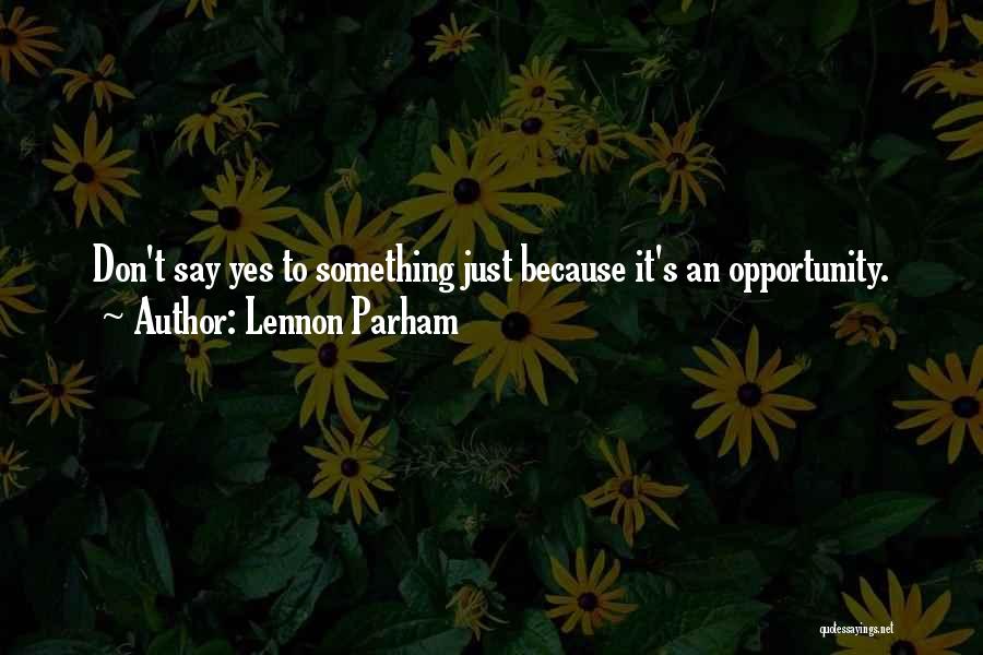 Lennon Parham Quotes: Don't Say Yes To Something Just Because It's An Opportunity.