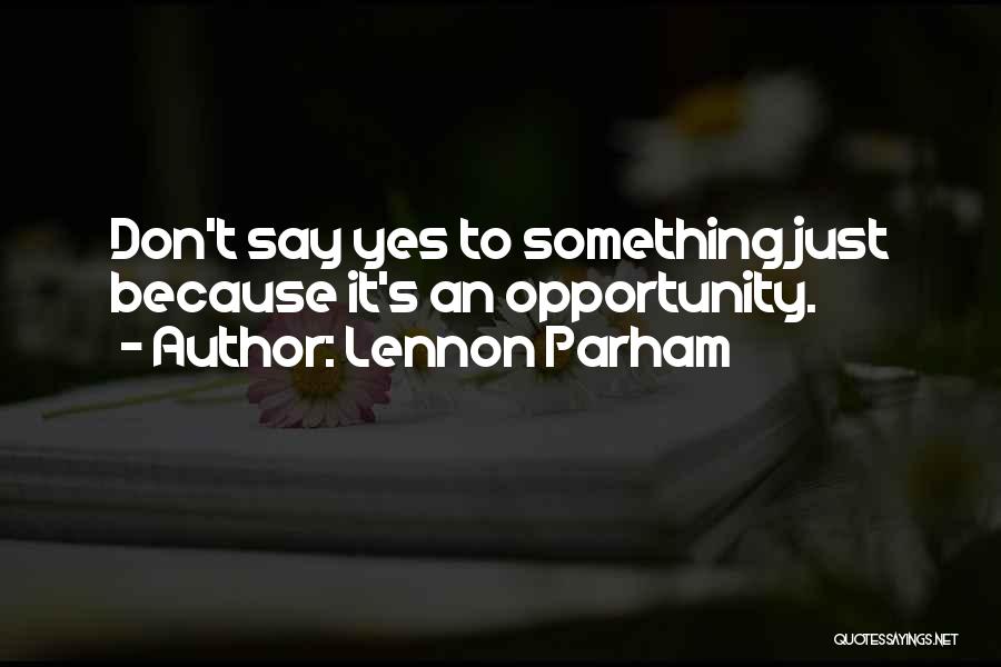 Lennon Parham Quotes: Don't Say Yes To Something Just Because It's An Opportunity.