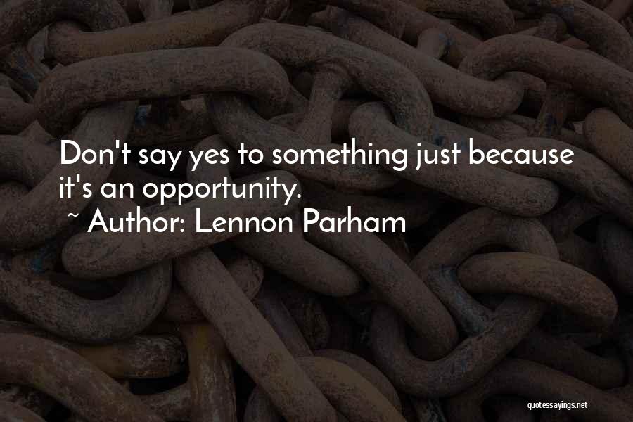 Lennon Parham Quotes: Don't Say Yes To Something Just Because It's An Opportunity.