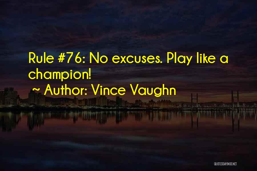 Vince Vaughn Quotes: Rule #76: No Excuses. Play Like A Champion!