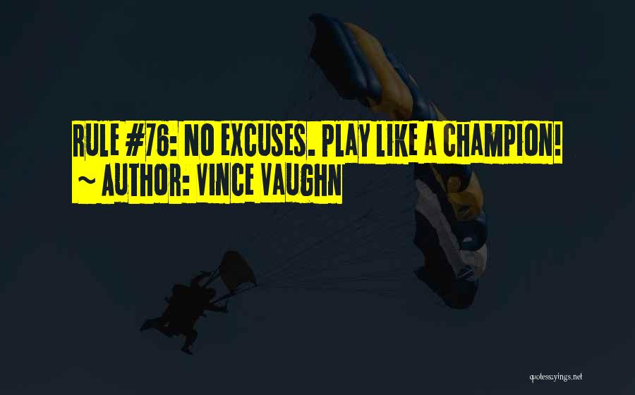 Vince Vaughn Quotes: Rule #76: No Excuses. Play Like A Champion!