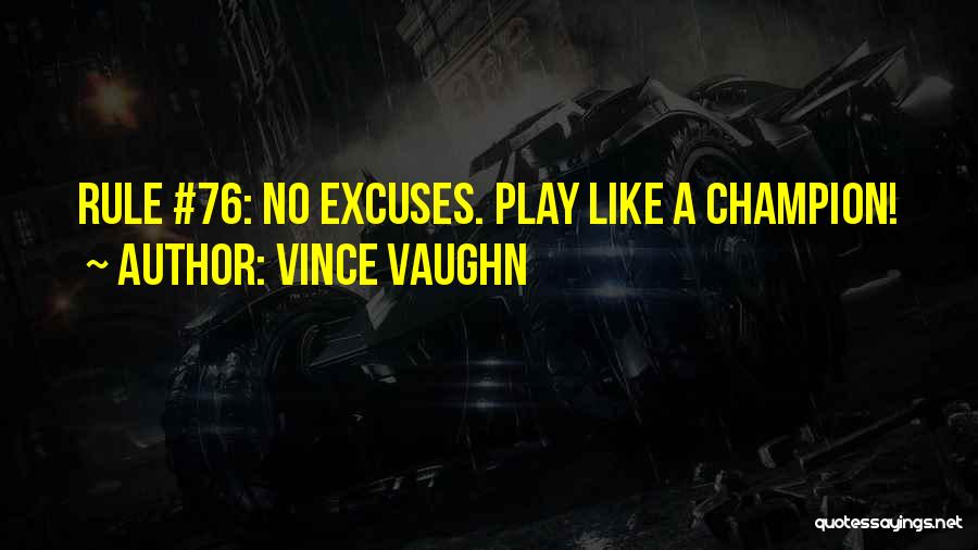 Vince Vaughn Quotes: Rule #76: No Excuses. Play Like A Champion!