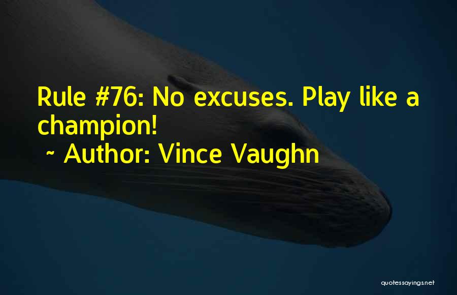 Vince Vaughn Quotes: Rule #76: No Excuses. Play Like A Champion!