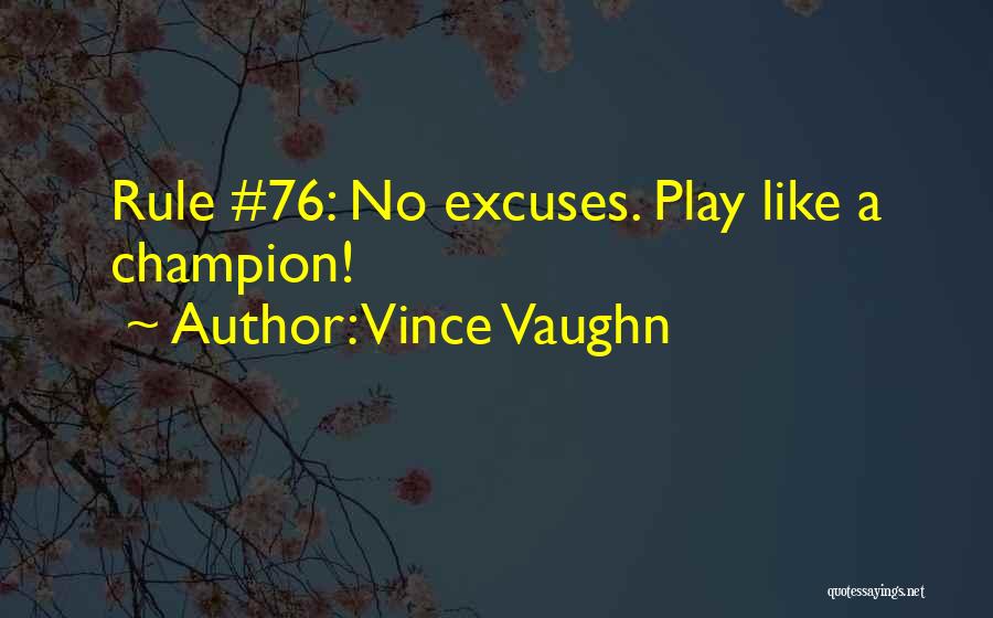 Vince Vaughn Quotes: Rule #76: No Excuses. Play Like A Champion!