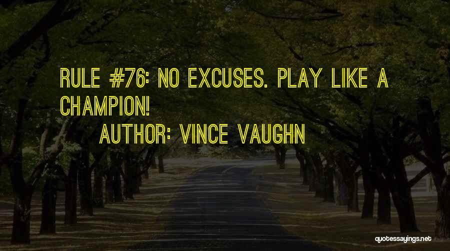 Vince Vaughn Quotes: Rule #76: No Excuses. Play Like A Champion!