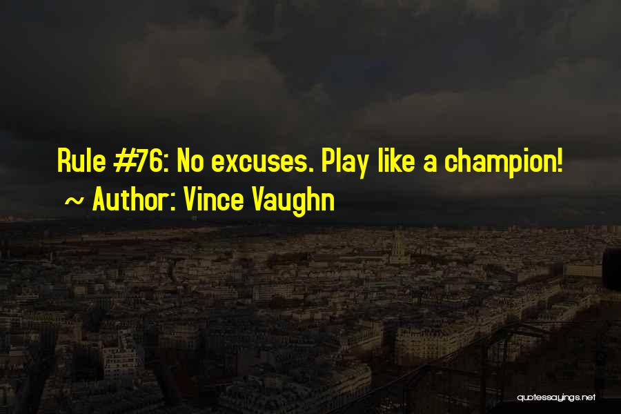 Vince Vaughn Quotes: Rule #76: No Excuses. Play Like A Champion!