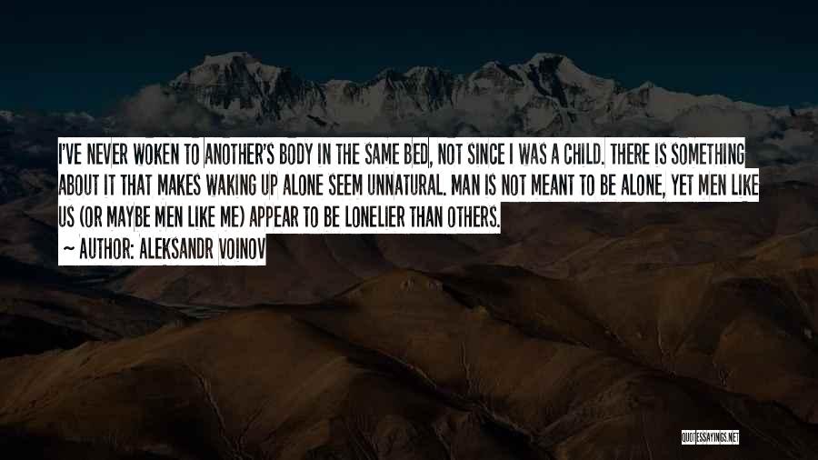 Aleksandr Voinov Quotes: I've Never Woken To Another's Body In The Same Bed, Not Since I Was A Child. There Is Something About