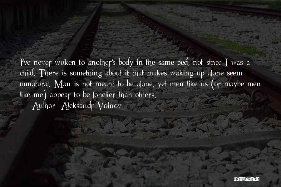 Aleksandr Voinov Quotes: I've Never Woken To Another's Body In The Same Bed, Not Since I Was A Child. There Is Something About