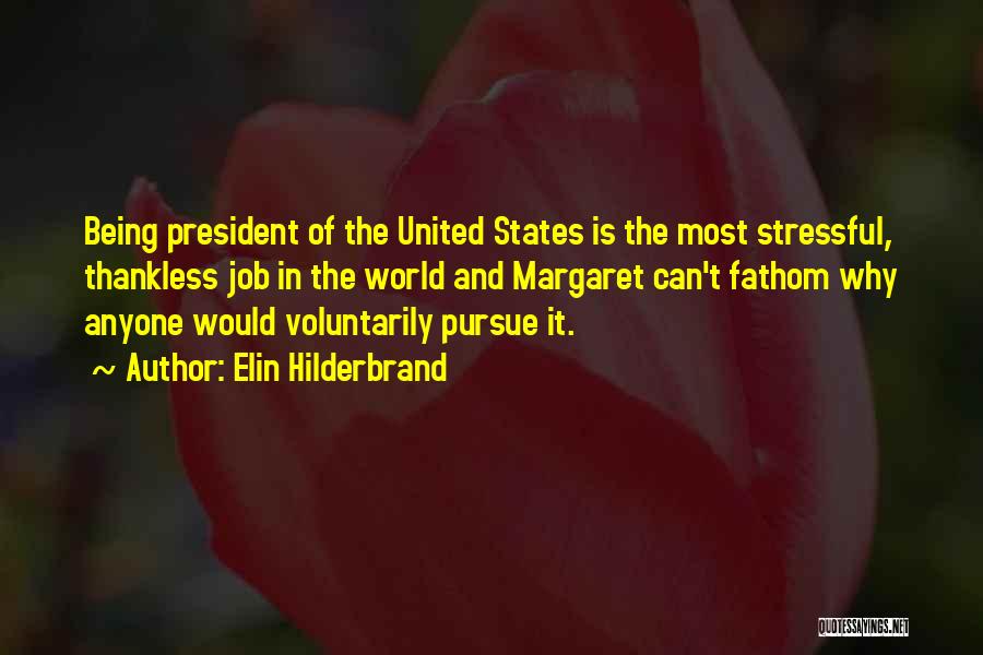 Elin Hilderbrand Quotes: Being President Of The United States Is The Most Stressful, Thankless Job In The World And Margaret Can't Fathom Why