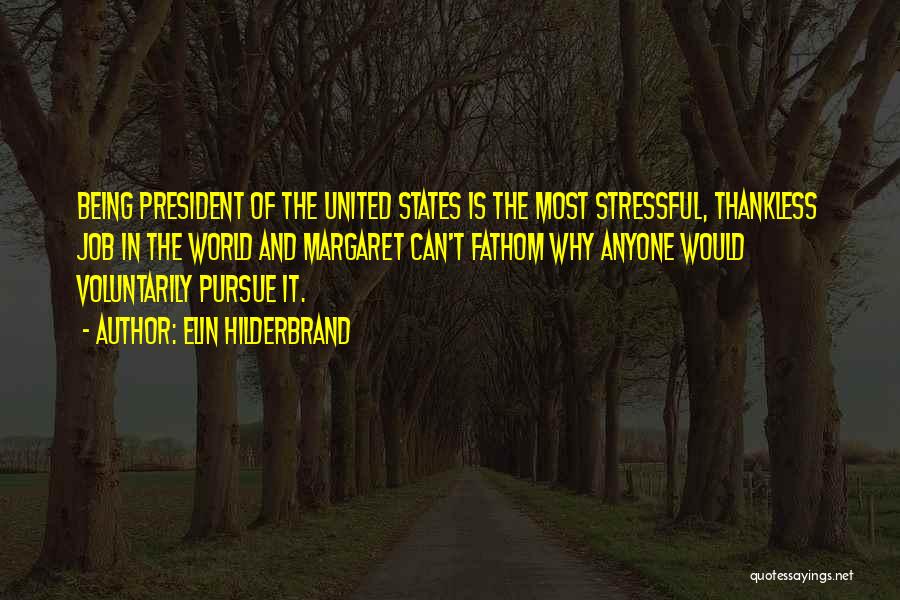 Elin Hilderbrand Quotes: Being President Of The United States Is The Most Stressful, Thankless Job In The World And Margaret Can't Fathom Why