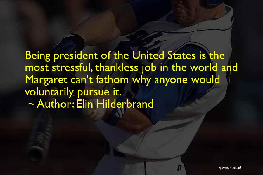 Elin Hilderbrand Quotes: Being President Of The United States Is The Most Stressful, Thankless Job In The World And Margaret Can't Fathom Why