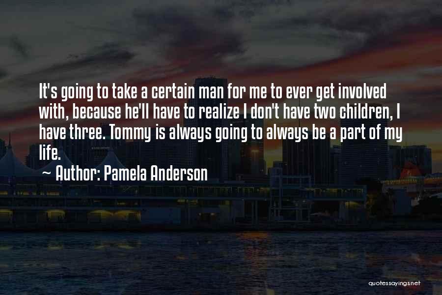 Pamela Anderson Quotes: It's Going To Take A Certain Man For Me To Ever Get Involved With, Because He'll Have To Realize I