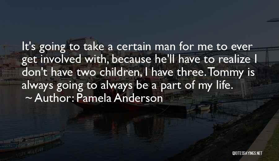 Pamela Anderson Quotes: It's Going To Take A Certain Man For Me To Ever Get Involved With, Because He'll Have To Realize I