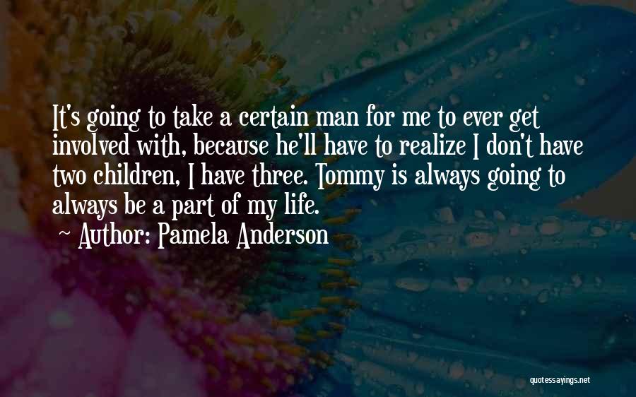 Pamela Anderson Quotes: It's Going To Take A Certain Man For Me To Ever Get Involved With, Because He'll Have To Realize I