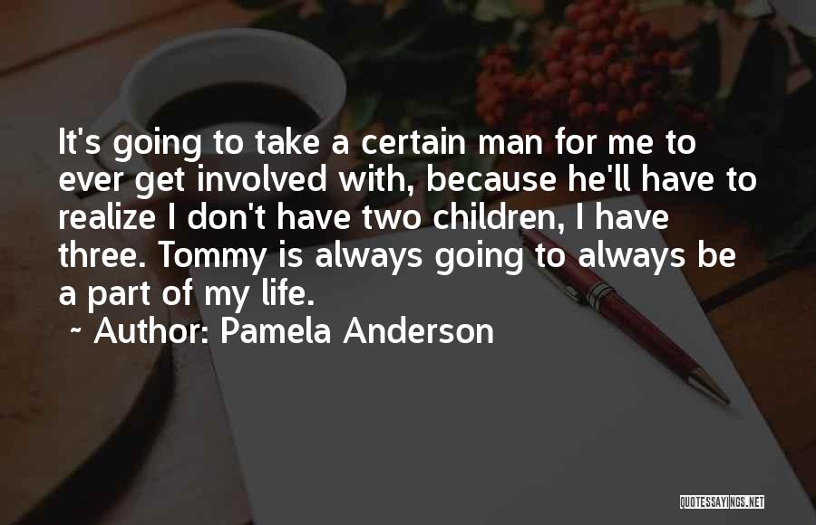 Pamela Anderson Quotes: It's Going To Take A Certain Man For Me To Ever Get Involved With, Because He'll Have To Realize I