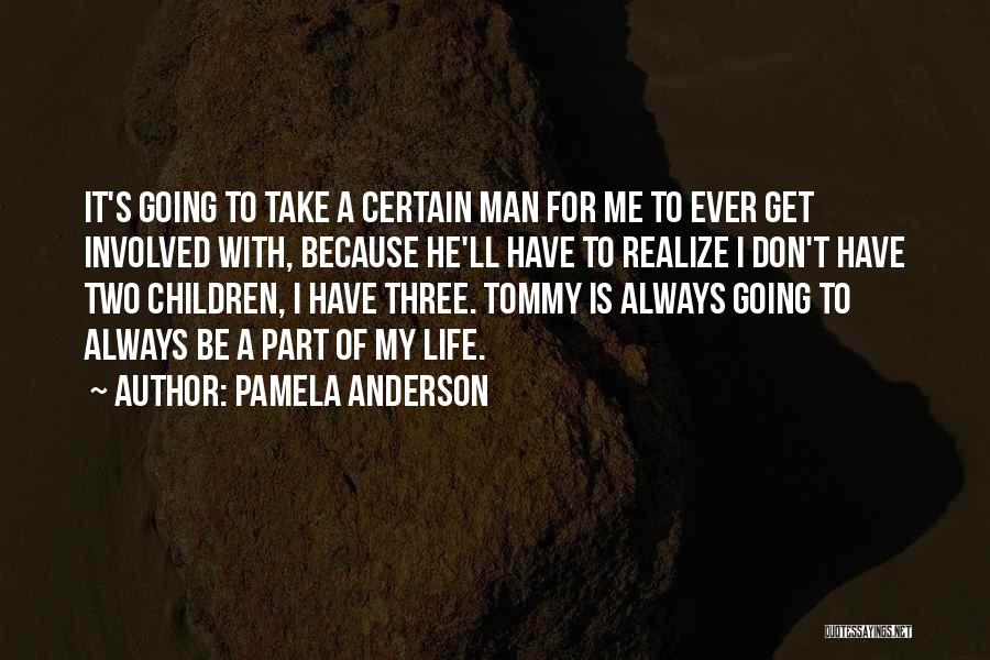 Pamela Anderson Quotes: It's Going To Take A Certain Man For Me To Ever Get Involved With, Because He'll Have To Realize I