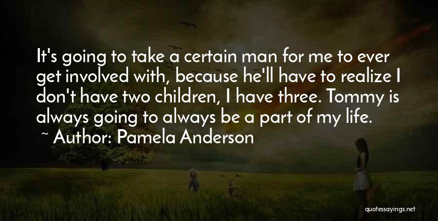 Pamela Anderson Quotes: It's Going To Take A Certain Man For Me To Ever Get Involved With, Because He'll Have To Realize I