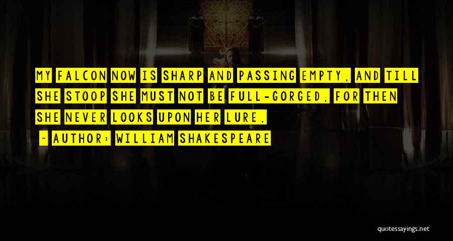 William Shakespeare Quotes: My Falcon Now Is Sharp And Passing Empty, And Till She Stoop She Must Not Be Full-gorged, For Then She