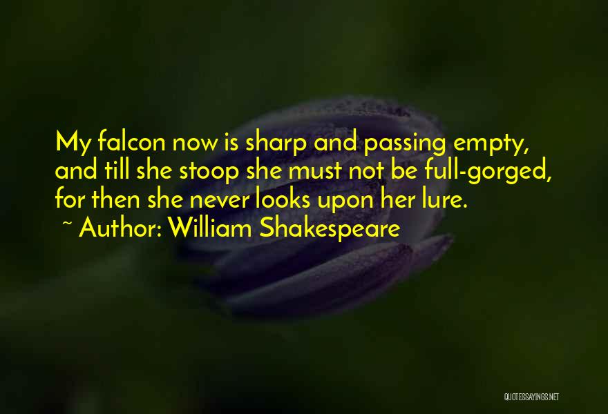William Shakespeare Quotes: My Falcon Now Is Sharp And Passing Empty, And Till She Stoop She Must Not Be Full-gorged, For Then She