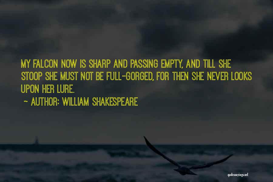 William Shakespeare Quotes: My Falcon Now Is Sharp And Passing Empty, And Till She Stoop She Must Not Be Full-gorged, For Then She