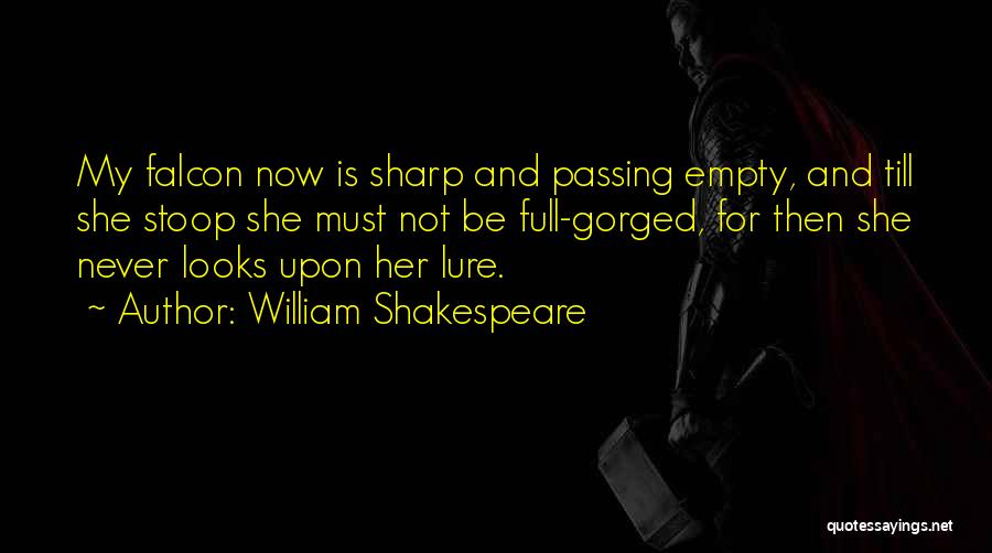 William Shakespeare Quotes: My Falcon Now Is Sharp And Passing Empty, And Till She Stoop She Must Not Be Full-gorged, For Then She