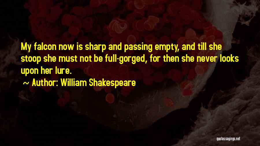 William Shakespeare Quotes: My Falcon Now Is Sharp And Passing Empty, And Till She Stoop She Must Not Be Full-gorged, For Then She