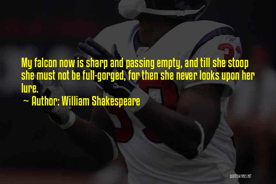 William Shakespeare Quotes: My Falcon Now Is Sharp And Passing Empty, And Till She Stoop She Must Not Be Full-gorged, For Then She