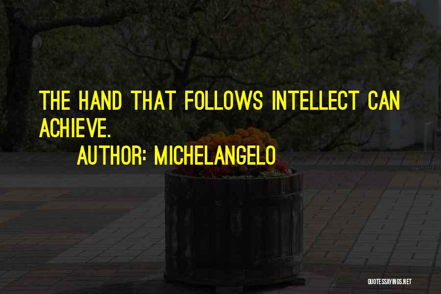 Michelangelo Quotes: The Hand That Follows Intellect Can Achieve.