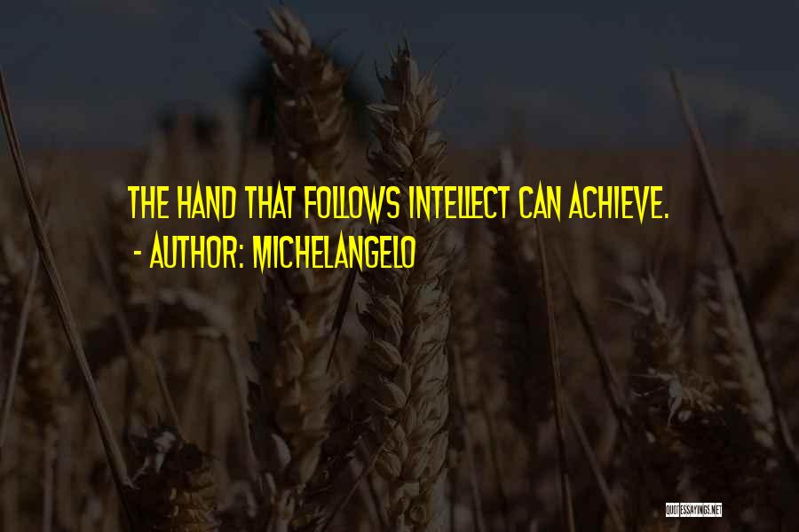 Michelangelo Quotes: The Hand That Follows Intellect Can Achieve.