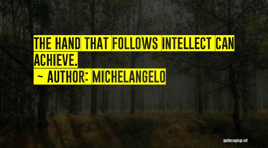 Michelangelo Quotes: The Hand That Follows Intellect Can Achieve.